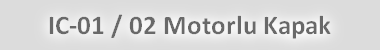 IC-01 / 02 Motorlu Kapak
