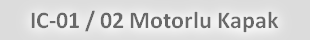 IC-01 / 02 Motorlu Kapak