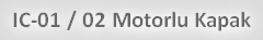 IC-01 / 02 Motorlu Kapak