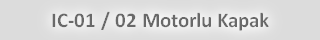IC-01 / 02 Motorlu Kapak