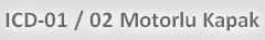 ICD-01 / 02 Motorlu Kapak